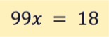 99x = 18