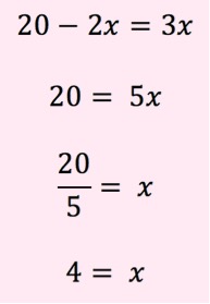 20 - 2x = 3x
20 = 5x
20/5 = x
4 = x