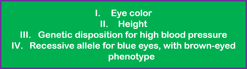1: Eye color, 2: height, 3: Genetic disposition for high blood pressure, 4: recessive allele for blue eyes, with brown eyes phenotype
