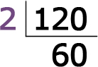 120 has a prime factor of 2. Dividing by that we get 60.