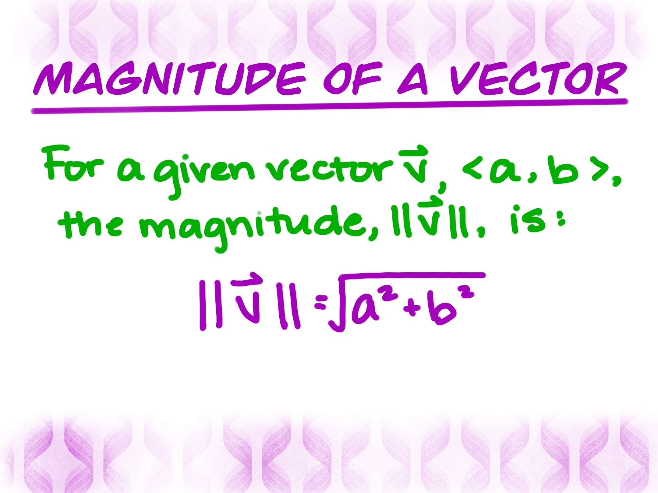 Magnitude of a Vector
For a given vector, <a,b>, the magnitude ||v||, is sqrt(a^2 + b ^2)