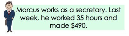 Marcus works as a secretary. Last week, he worked 35 hours and made 490 dollars.