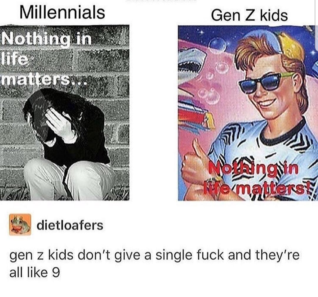 A meme: millenials vs gen z. either way, nothing matters