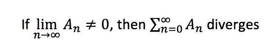 If limit (until n --> infinity) (An) does not equal 0, then the infinite sum of An diverges.