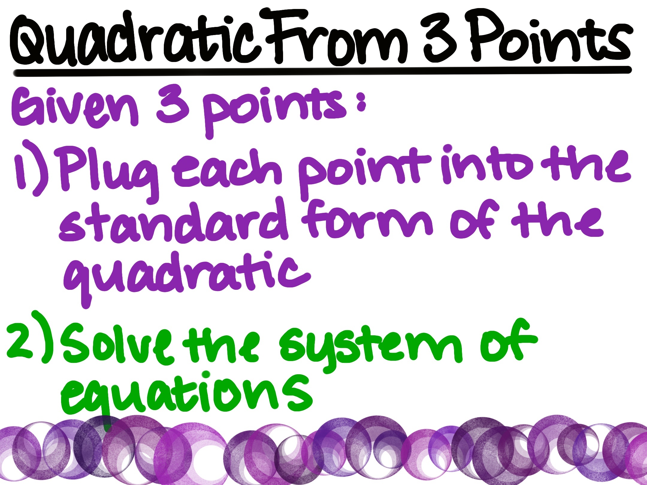 Quadratic From 3 Points
Given 3 points:
1) Plug each point into the standard form of the quadratic
2) Solve the system of equations