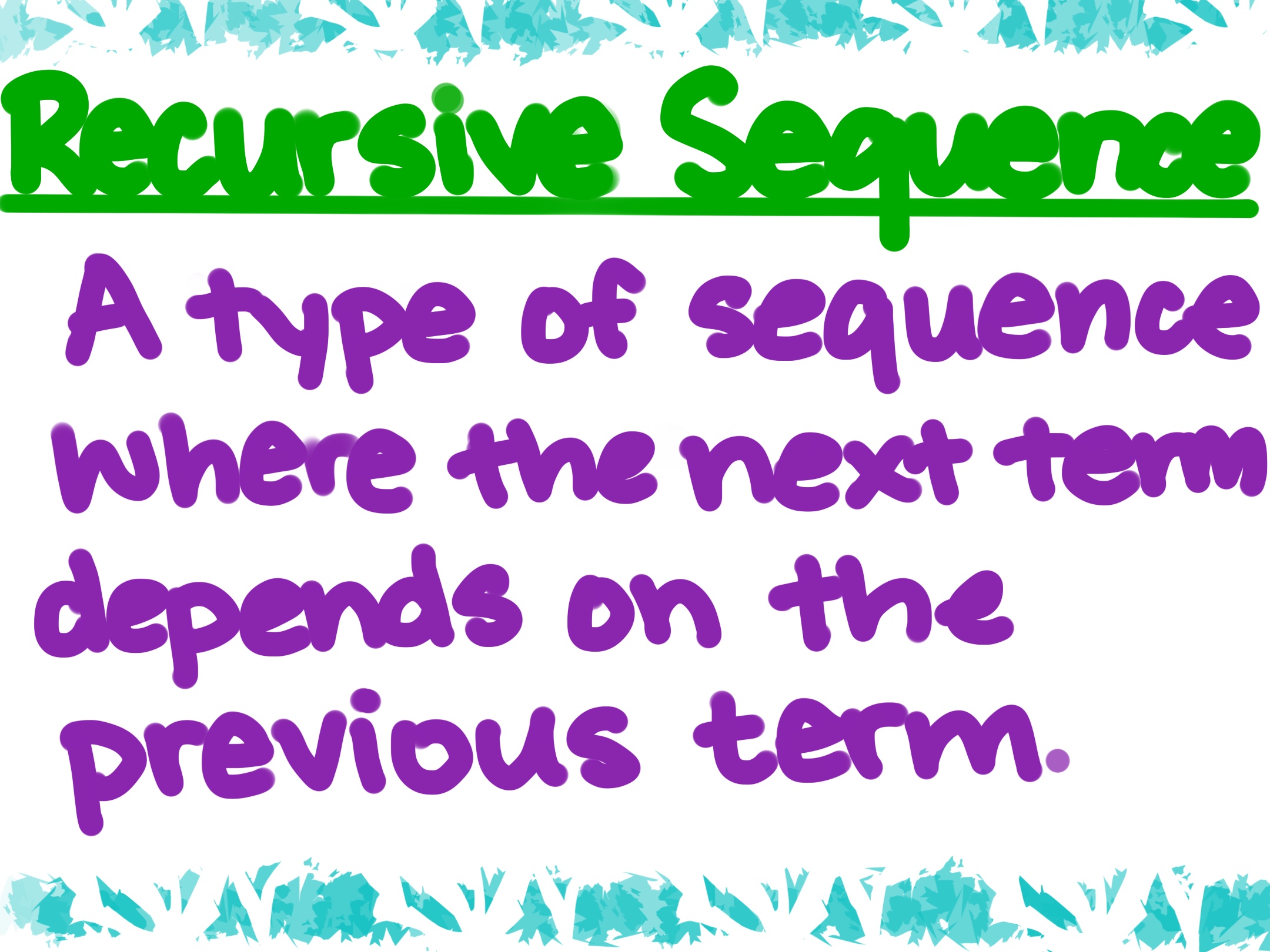 Recursive Sequence
A type of sequence where the next term depends on the previous term.