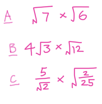 A: root 7 x root 6
B: 4 root 3 x root 12
C: 5/(root 2) x root (2/25)