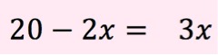 20 - 2x = 3x