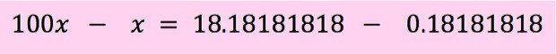 100x - x = 18.18181818 - 0.18181818