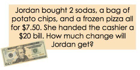 Jordan bought 2 sodas, a bag of potato chips, and a frozen pizza all for 7.50. She handed the cashier a 20 dollar bill. How much change will Jordan get?