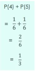 P(4) + P(5)
= 1/6 + 1/6
= 2/6
= 1/3