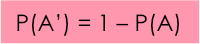 P(A') = 1 - P(A)