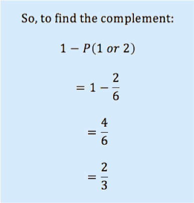 So, to find the complement:
1-P(1 or 2)
=1 - 2/6
=4/6
=2/3