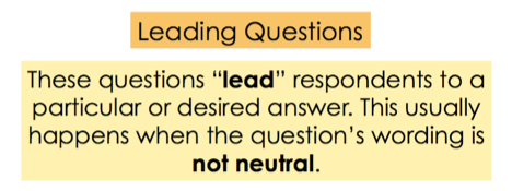 Leading questions - These questions "lead" respondents to a particular or desired answer. This usually happens when the question's wording is not neutral.