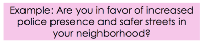Example: Are you in favor of increased police presence and safer streets in your neighborhood?
