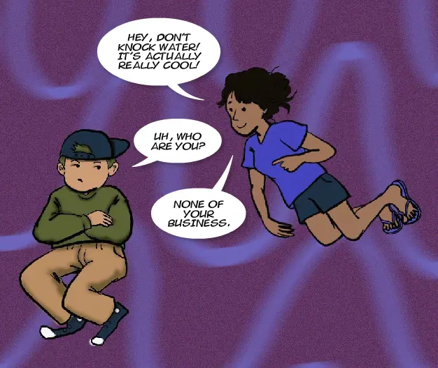 This is a panel in a comic strip explaining the properties of water. The image shows the same unamused boy from before, but now a girl in flip flops has come over. The girl says, "Hey, don't knock water! It's actually super cool!" The nonplussed boy, crossing his arms, then says, "Uh, who are you?", to which the girl responds, "None of your business."