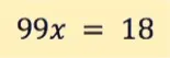 99x = 18