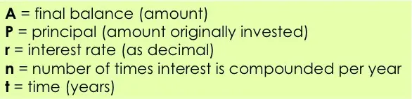 A = final balance (amount)
P = principal (amount originally invested)
r = interest rate (as decimal)
n = number of times interest is compounded per year
t = time (years)