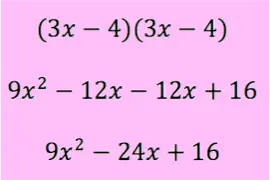 (3x - 4)(3x - 4)

9x^2 - 12x - 12x + 16

9x^2 - 24x + 16