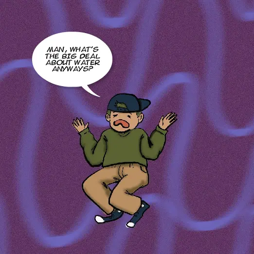 This is a comic talking about the properties of water and explaining why it supports life. The image shows a cool, somewhat rebellious young guy. He seems upset. He wears a backwards hat and groans, "Man, what's the big deal about water anyways?"