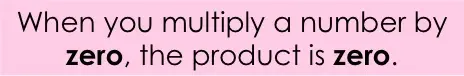 When you multiply a number by zero, the product is zero.