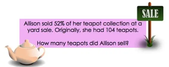 Allison sold 52% of her teapot collection at a yard sale. Originally, she had 104 teapots.
How many teapots did Allison sell?