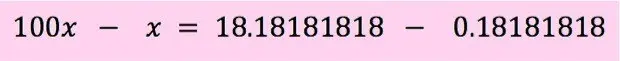 100x - x = 18.18181818 - 0.18181818